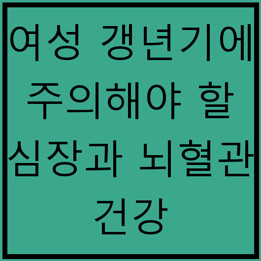 여성 갱년기에 주의해야 할 심장과 뇌혈관 건강