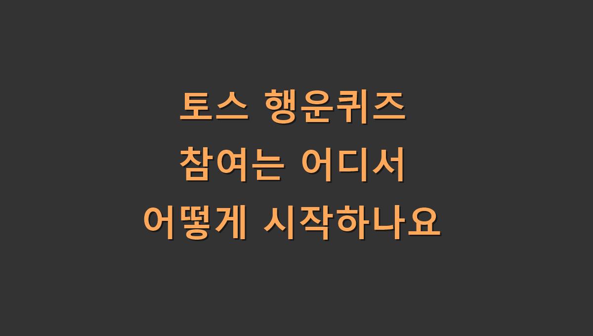토스 행운퀴즈 참여는 어디서 어떻게 시작하나요