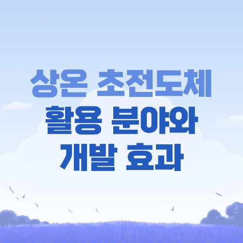 상온 초전도체 활용 분야와 개발 효과