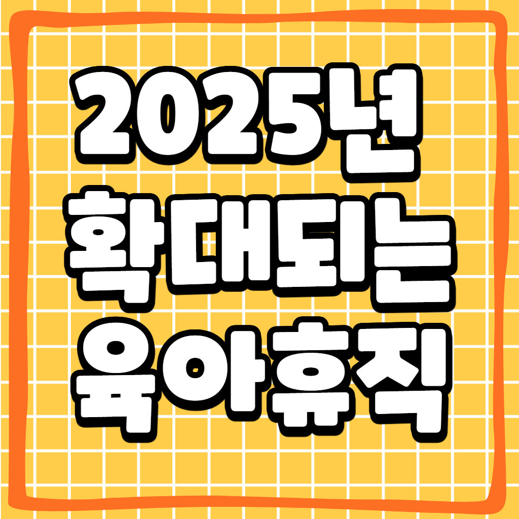 2025년부터 확대되는 육아휴직 제도와 급여 지원: 무엇이 달라질까?