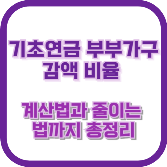 기초연금 부부가구 감액 비율, 계산법과 줄이는 법까지 총정리