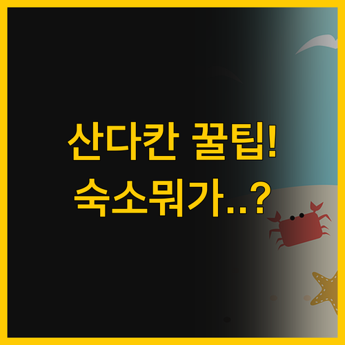 산다칸 여행 꿀팁 당신의 스타일에 맞..