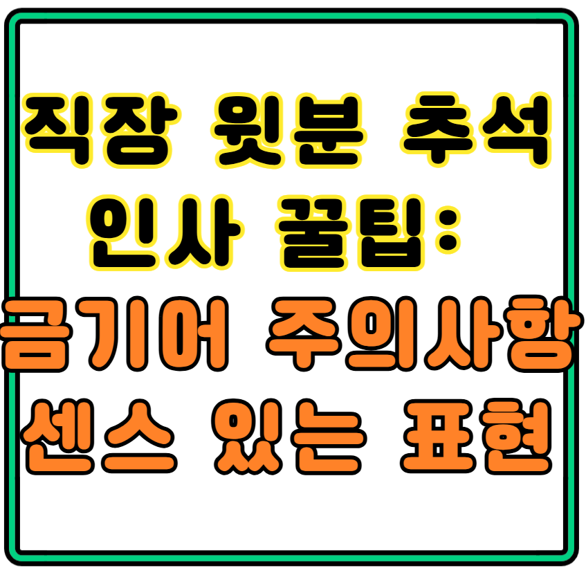 직장 윗분 추석 인사 꿀팁: 금기어 주의사항과 센스 있는 표현법