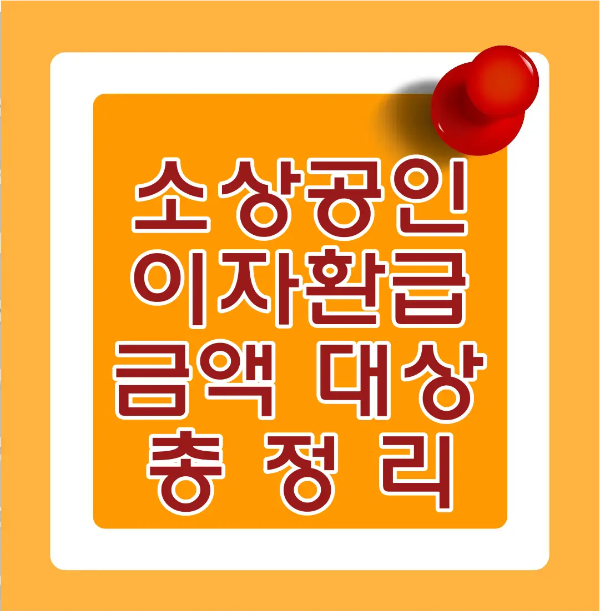 소상공인-
주황바탕 안 흰 테두리 안 빨간글씨 소상공인 이자환급 금액 대상 총정리