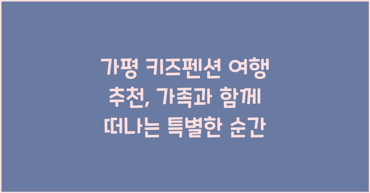 가평 키즈펜션 여행 추천