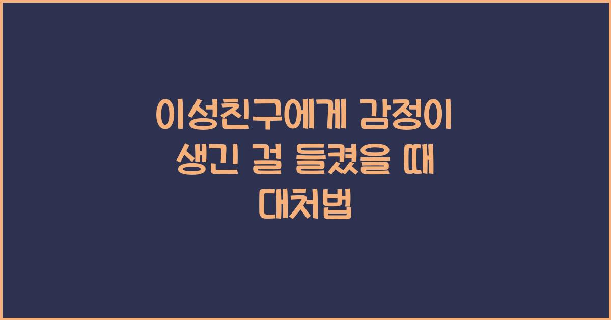 이성친구에게 감정이 생긴 걸 들켰을 때 대처법