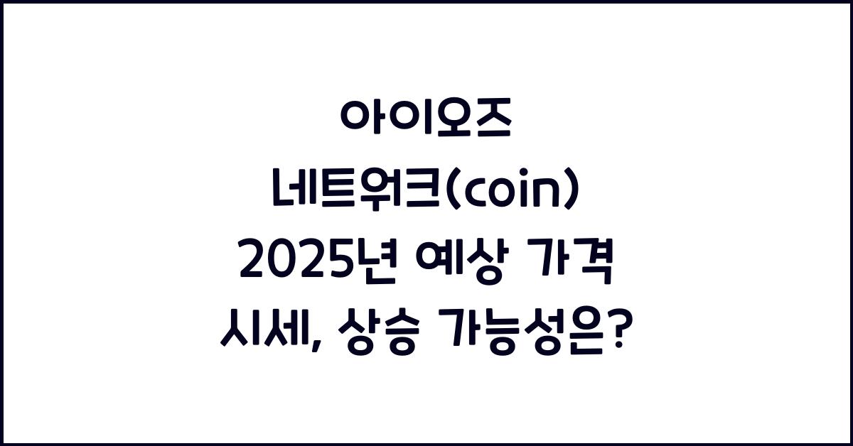 아이오즈 네트워크(coin) 2025년 예상 가격 시세