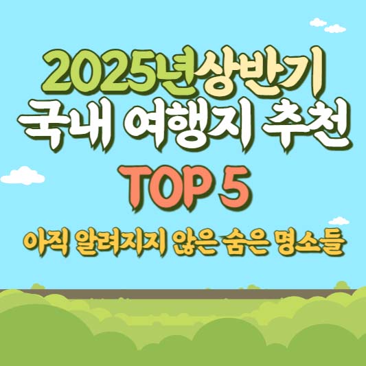 2025년 상반기 국내 여행지 추전 TOP 5 - 아직 알려지지 않은 숨은 명소들