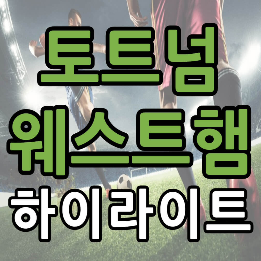 토트넘 웨스트햄 하이라이트 영상(+ 손흥민 경기)
