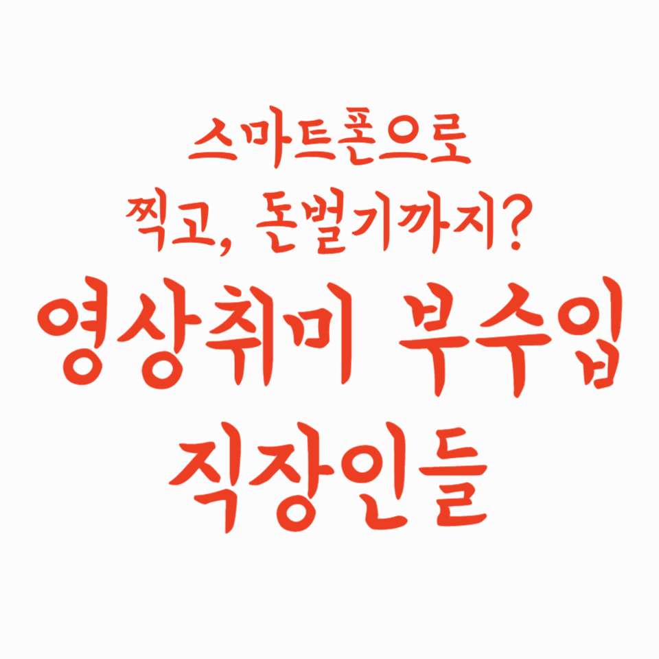 스마트폰으로 찍고, 돈 벌기까지?! 영상 취미로 부수입 노리는 직장인들