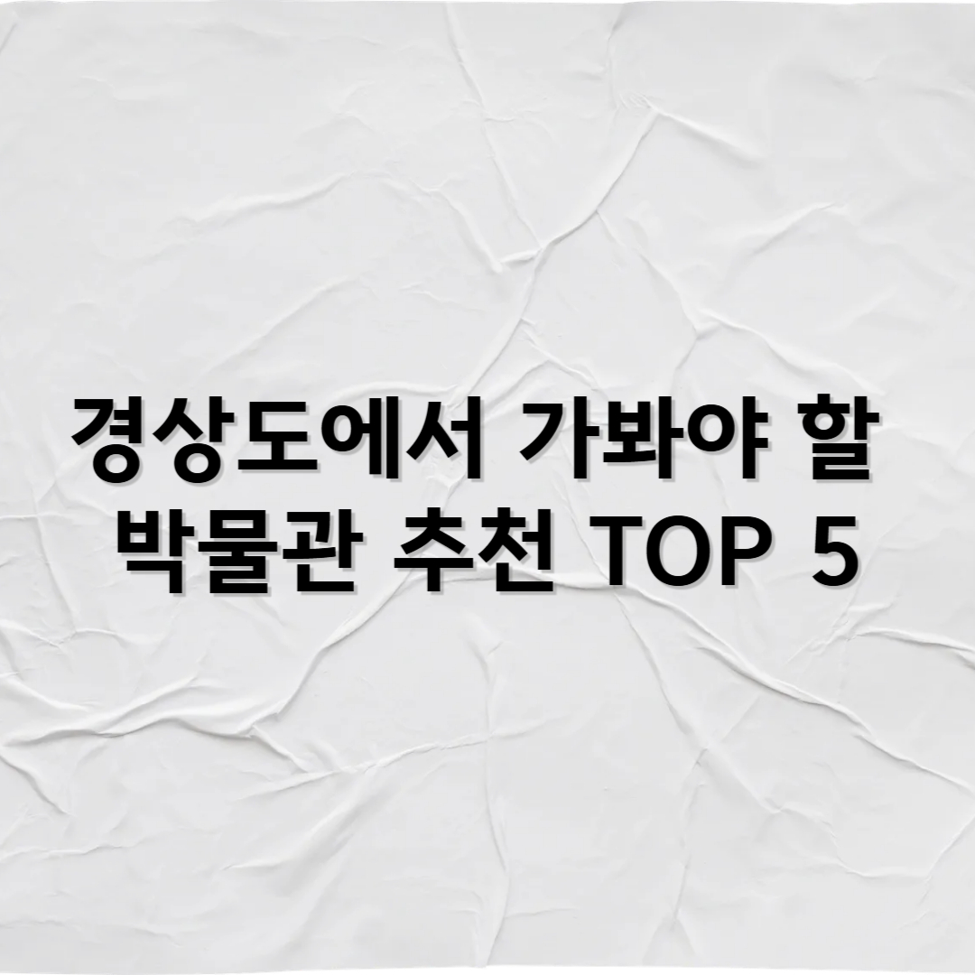 경상도에서 꼭 가봐야 할 박물관 추천 TOP 5 &ndash; 역사와 체험이 살아있는 공간