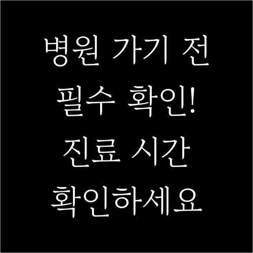 진료시간 확인 필수! 병원 방문 전 ..