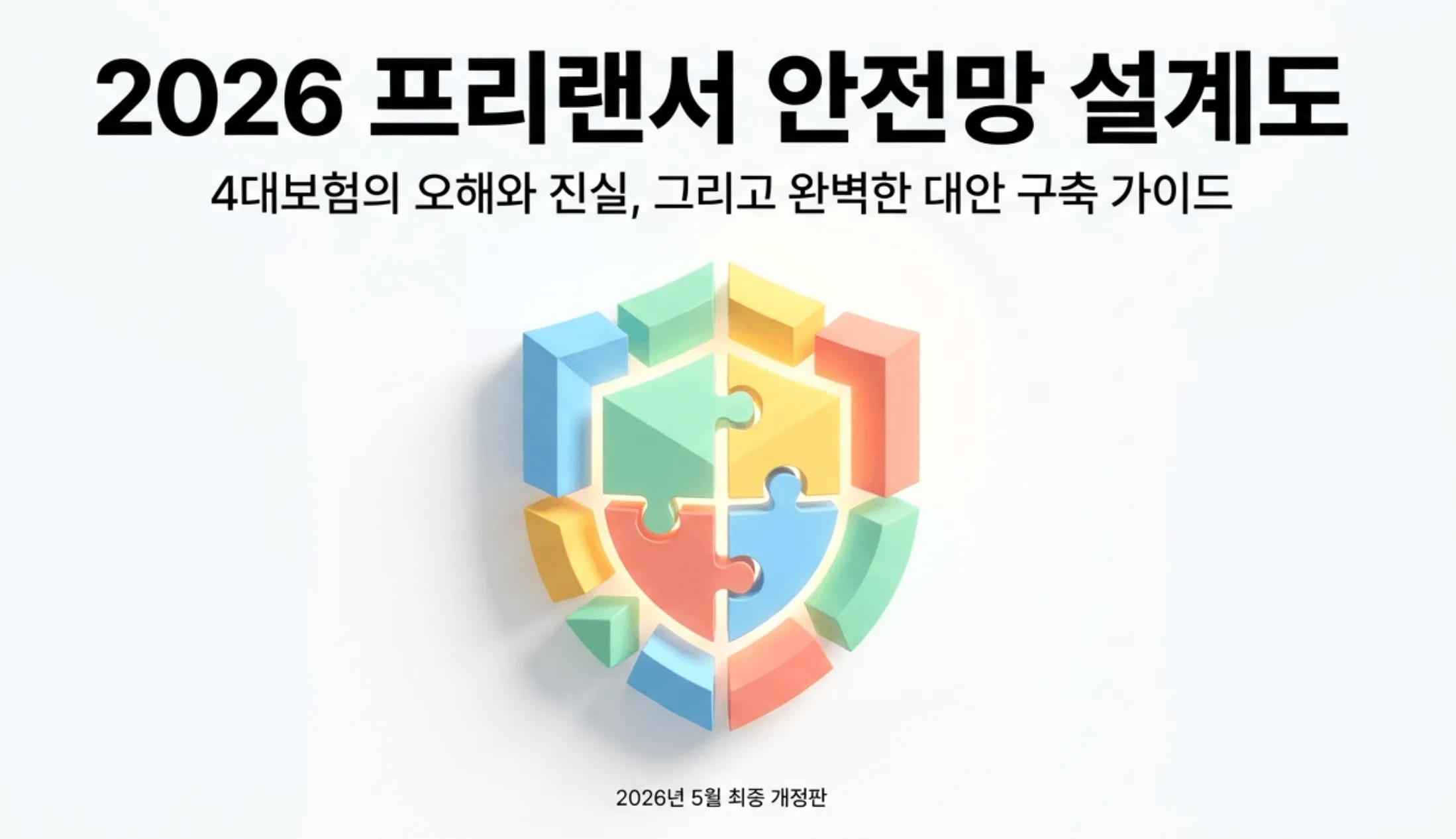 프리랜서 4대보험: 2026 프리랜서 안전망 설계도라는 제목과 4대보험의 오해와 진실 그리고 완벽한 대안 구축 가이드라는 부제가 적힌 대표 이미지. 방패 모양 퍼즐 일러스트가 중앙에 배치되어 프리랜서 4대보험 항목별 가입 의무 여부와 국민연금 건강보험 고용보험 산재보험 사각지대를 메우는 대안 보험 설계 방법을 시각적으로 전달하며 2026년 5월 최신 기준 프리랜서 보험 총정리 블로그 글의 내용을 요약함
