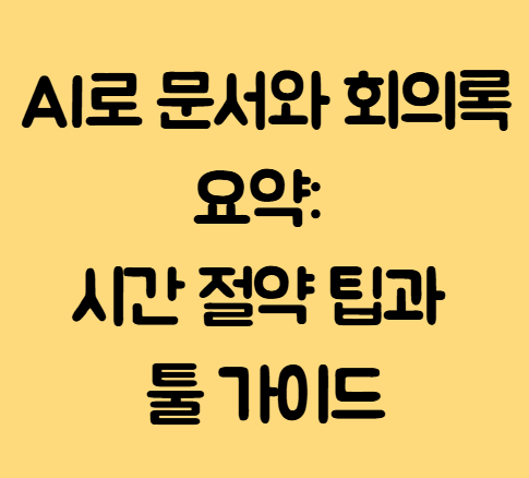 AI로 문서와 회의록 요약: 시간 절약 팁과 툴 가이드