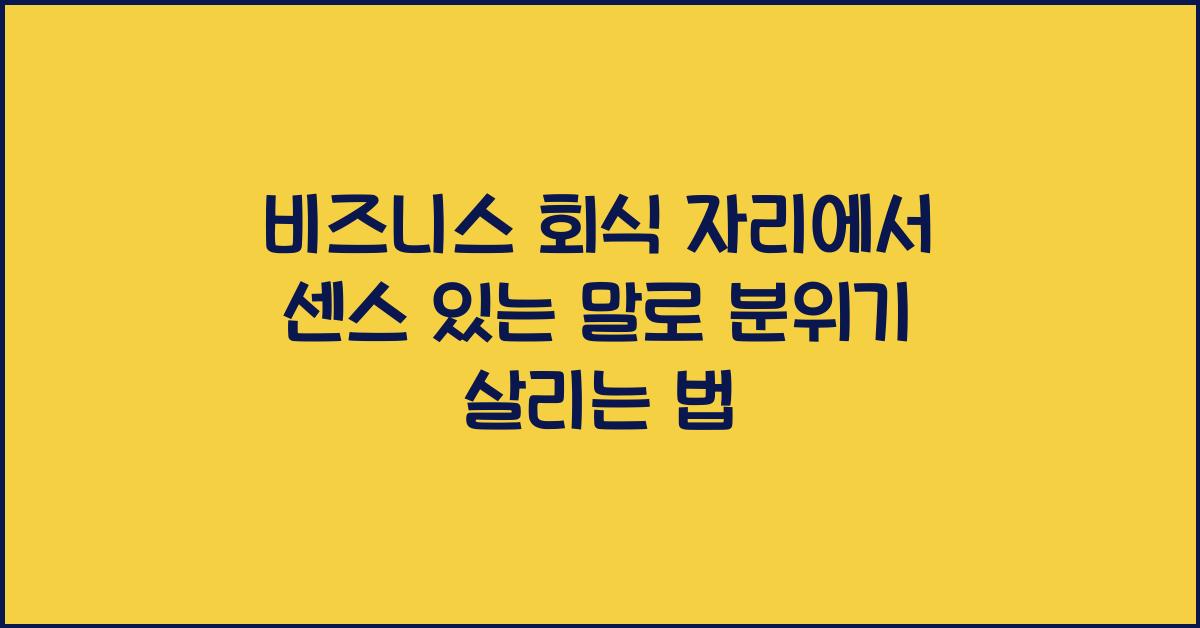 비즈니스 회식 자리에서 센스 있는 말