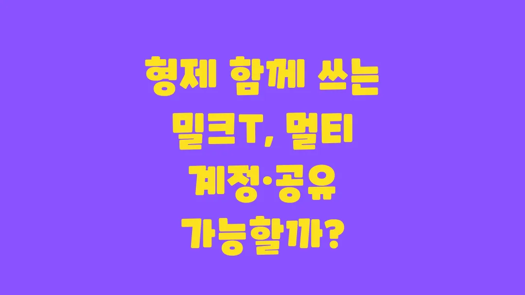 형제 함께 쓰는 밀크T 멀티 계정 공유 가능할까?