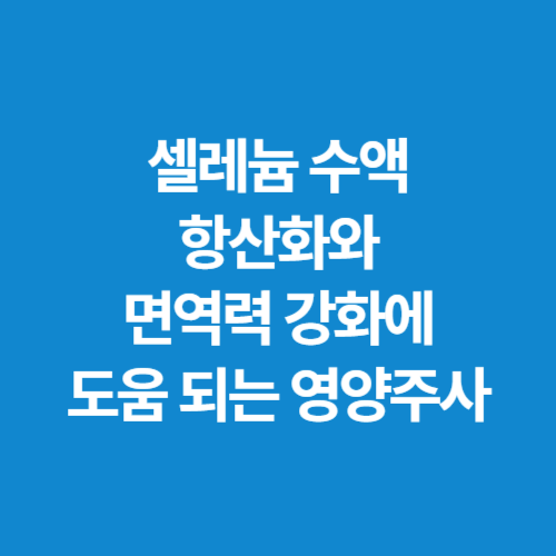 셀레늄-수액-항산화와-면역력-강화에-도움-되는-영양주사