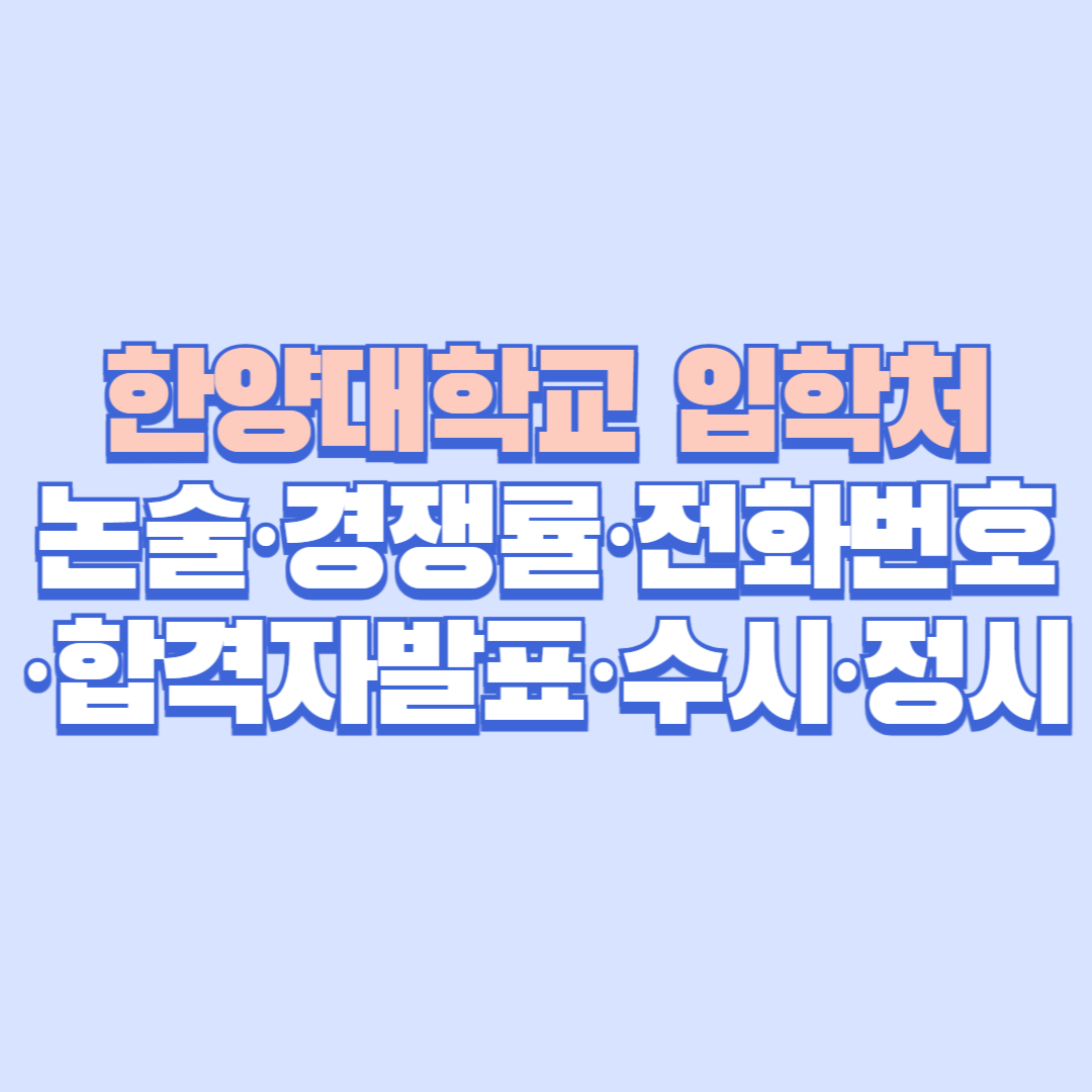 한양대학교 입학처 완벽정리｜수시&middot;정시&middot;논술&middot;경쟁률&middot;전화번호 한눈에 보기