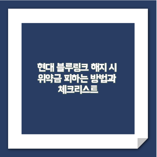 현대 블루링크 해지 시 위약금 피하는 방법과 체크리스트