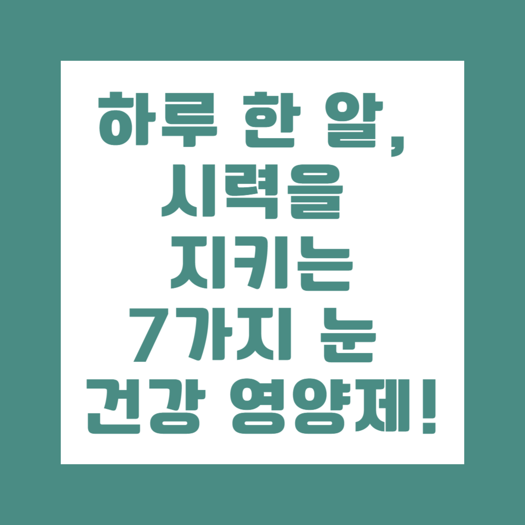눈건강에 좋은 영양제 7가지
