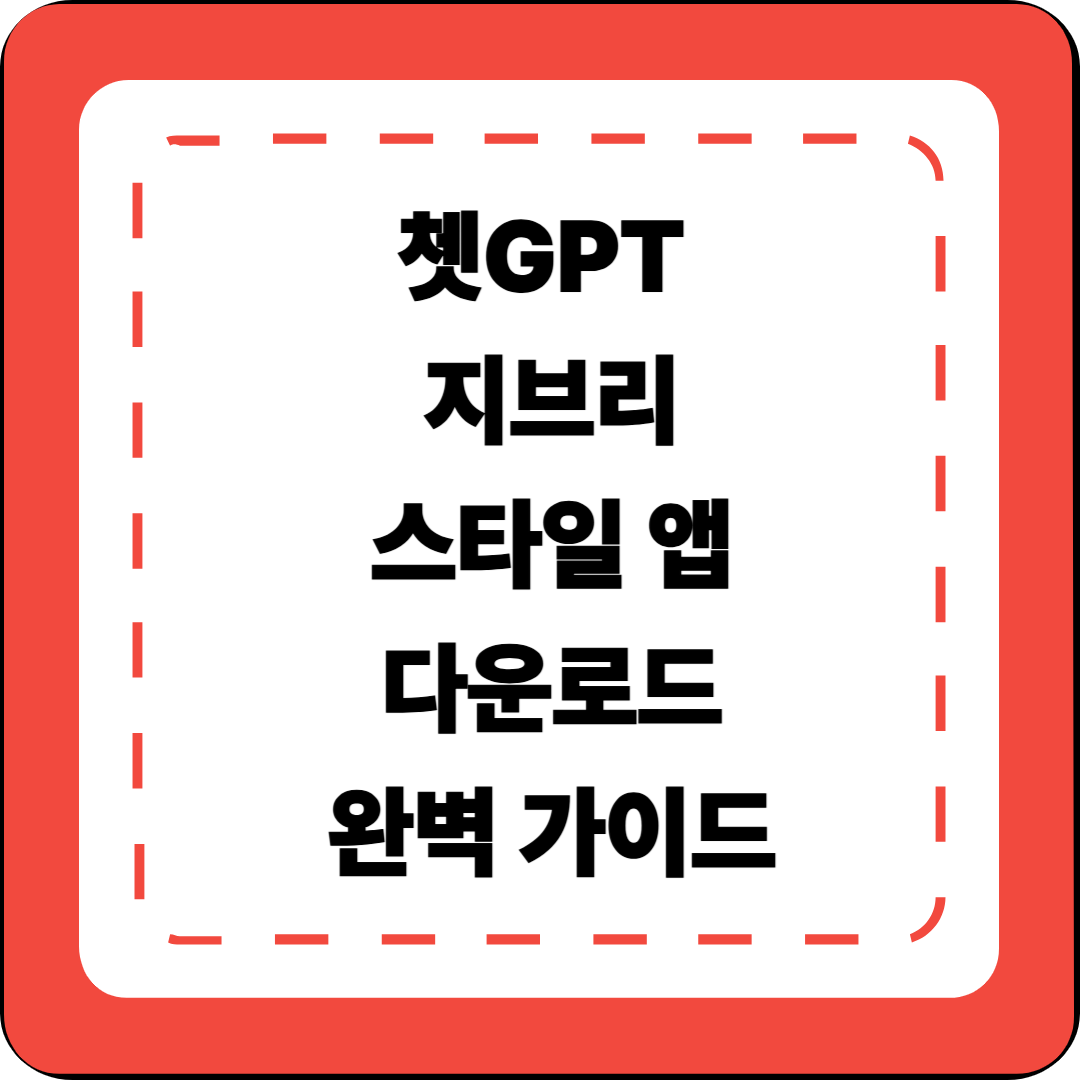 쳇GPT 지브리 스타일 앱 다운로드부터 프롬프트 활용까지 🌿 완벽 가이드