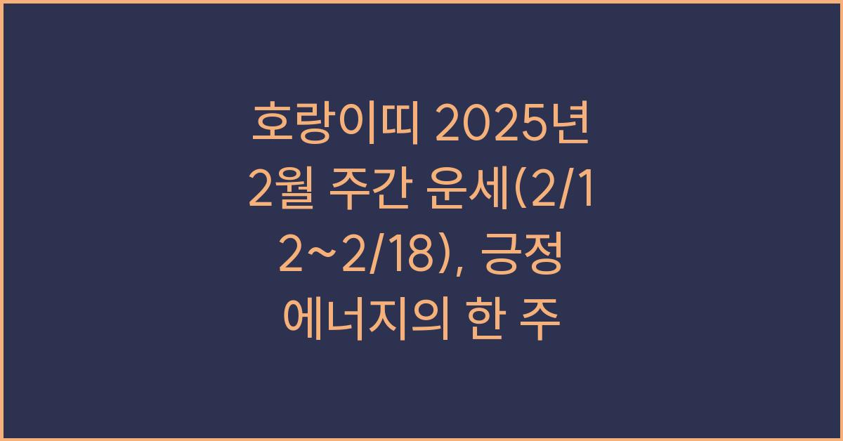 호랑이띠 2025년 2월 주간 운세(2/12~2/18)