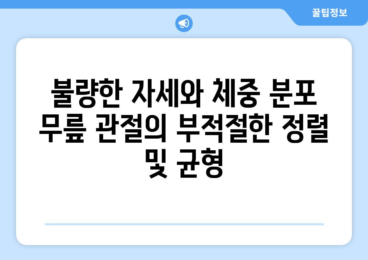 불량한 자세와 체중 분포 무릎 관절의 부적절한 정렬 및 균형