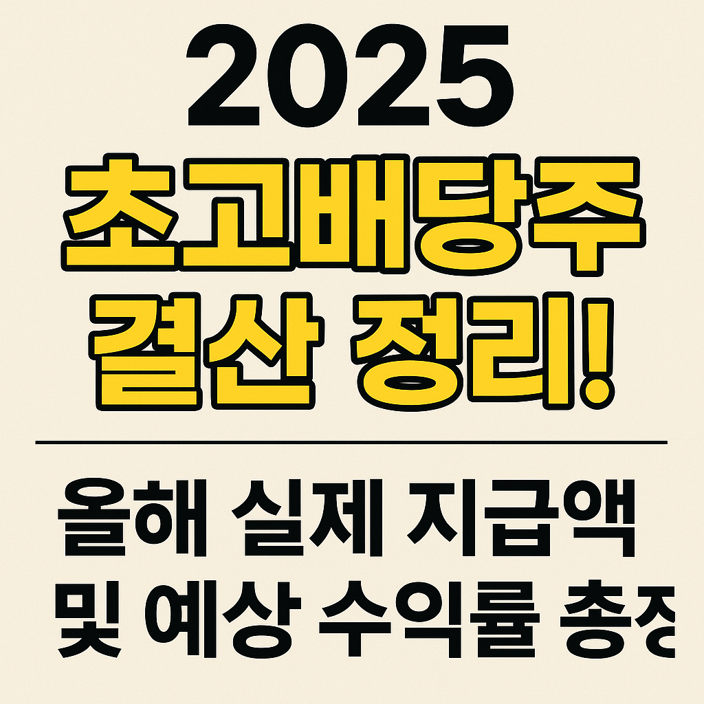 2025 초고배당주 결산 정리! 올해 실제 지급액 및 예상 수익률 총정리