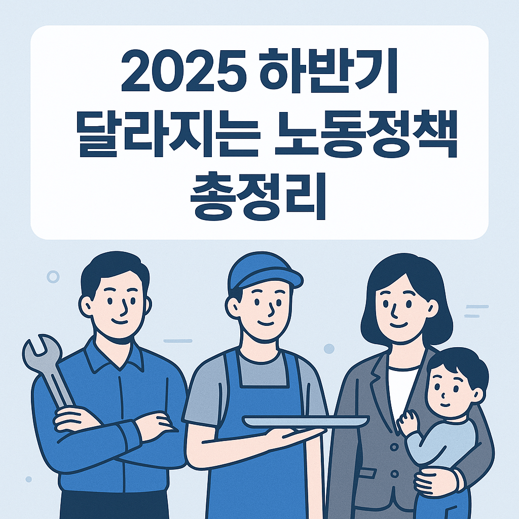 2025 하반기 달라지는 노동정책 10가지｜알바·워킹맘 필독 가이드