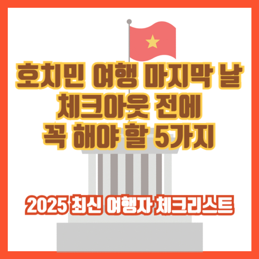 호치민 여행 마지막 날, 체크아웃 전에 꼭 해야 할 5가지｜2025 최신 여행자 체크리스트