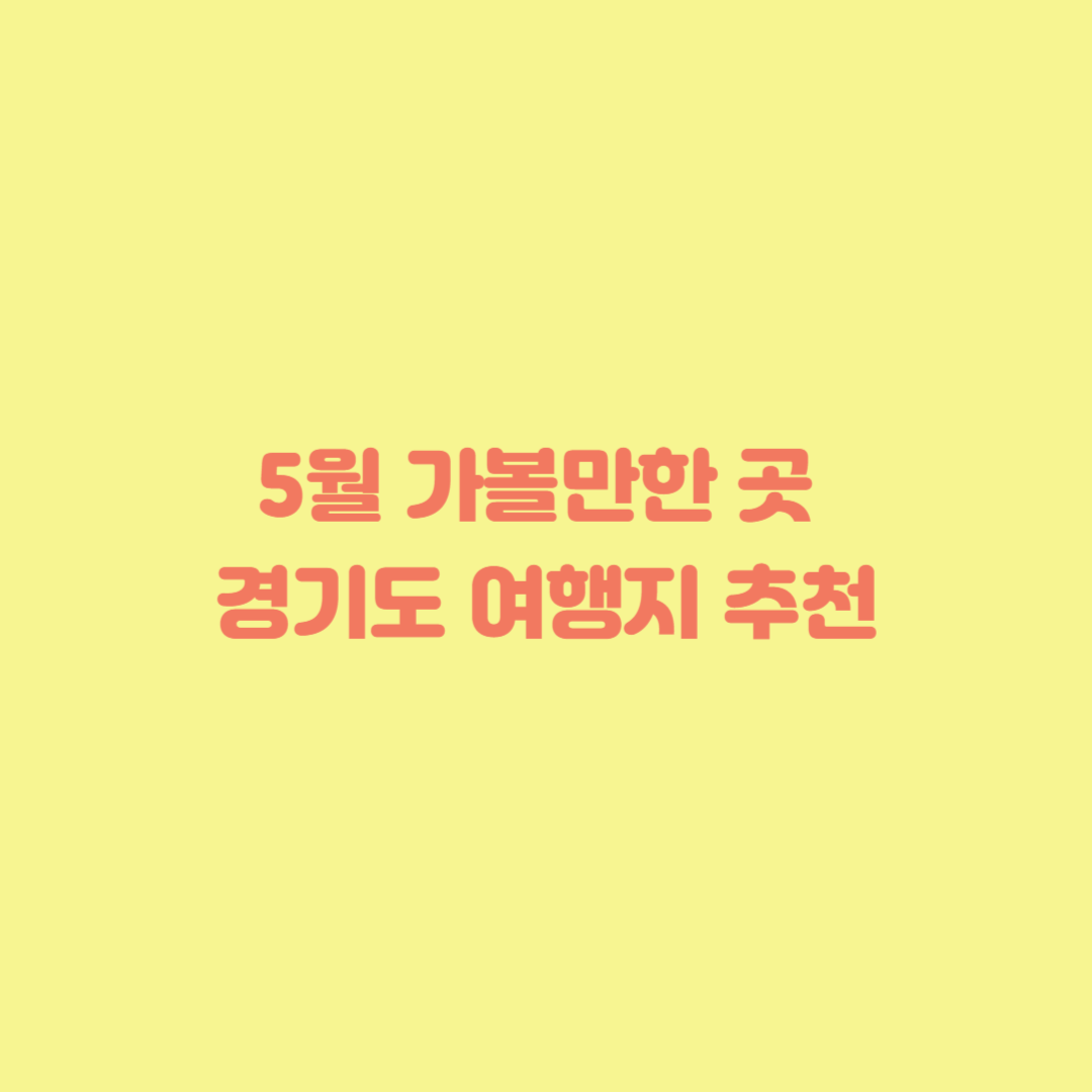 5월 가볼만한 곳 경기도 여행지 추천