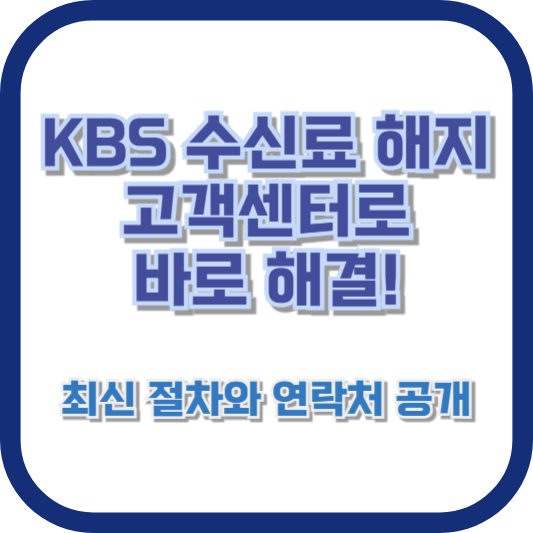 KBS 수신료 해지, 고객센터로 바로 해결! 최신 절차와 연락처 공개