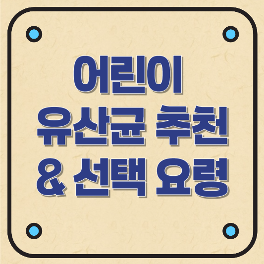 어린이 유산균 추천과 선택 요령