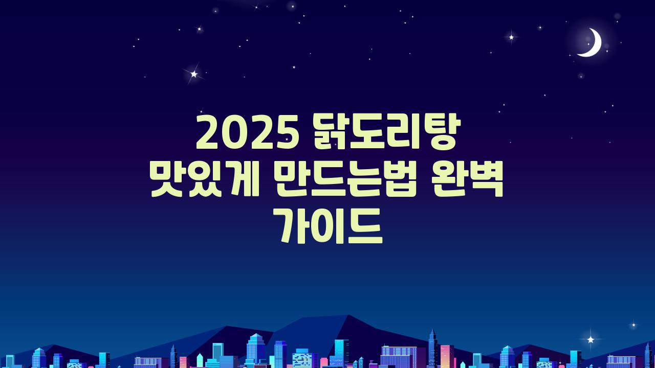 2025 닭도리탕 맛있게 만드는법