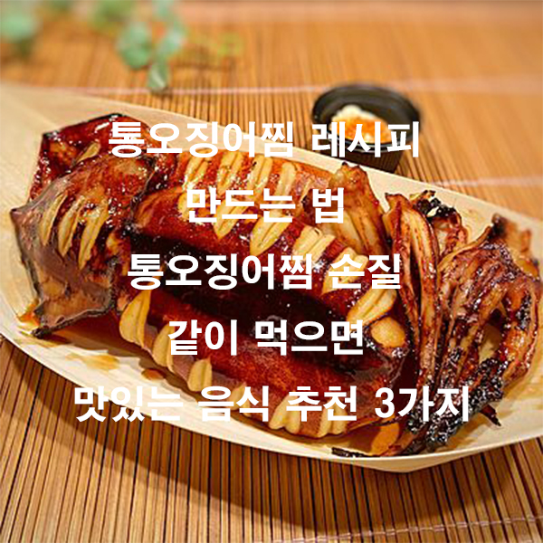 통오징어찜 레시피 만드는 법 통오징어찜 손질 같이 먹으면 맛있는 음식 추천 3가지