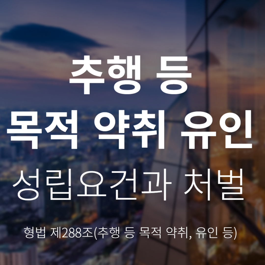 추행 등 목적 약취·유인죄란? 성립요건과 처벌 수위(형법 제288조)