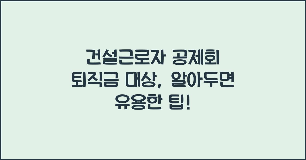건설근로자 공제회 퇴직금 대상