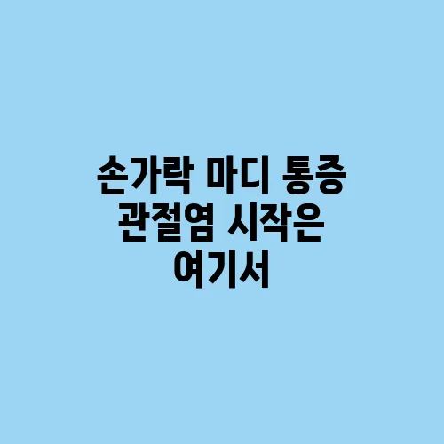 손가락 마디 통증 관절염 시작은 여기서