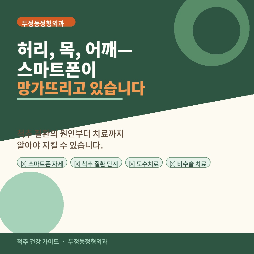 두정동정형외과 척추 건강 가이드 카드뉴스 커버 이미지. 포레스트 그린 배경에 흰색 굵은 글씨로 '허리, 목, 어깨— 스마트폰이 망가뜨리고 있습니다'라는 제목과 함께 스마트폰 자세, 척추 질환 단계, 도수치료, 비수술 치료 키워드 태그가 표시되어 있습니다.