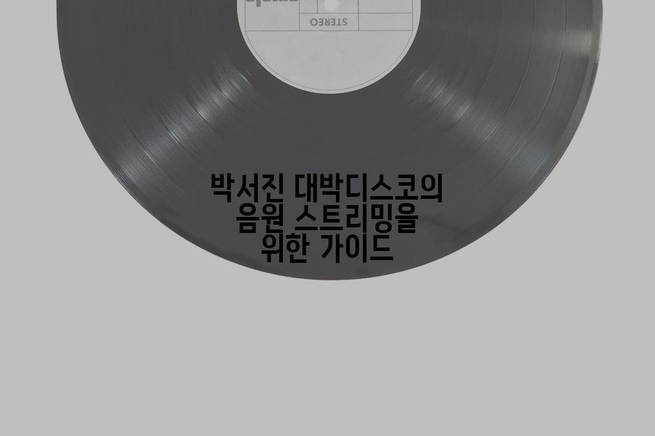박서진 대박디스코의 음원 스트리밍을 위한 가이드