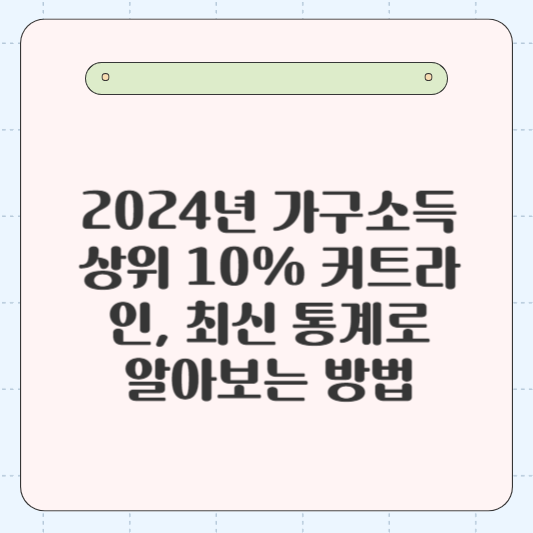 2024년 가구소득 상위 10% 커트라인, 최신 통계로 알아보는 방법