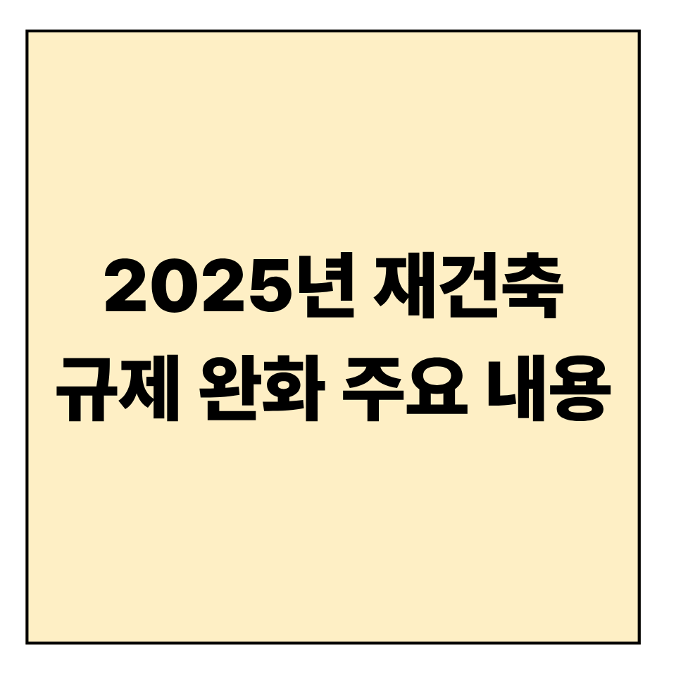 2025년 재건축 규제 완화 주요 내용 총정리