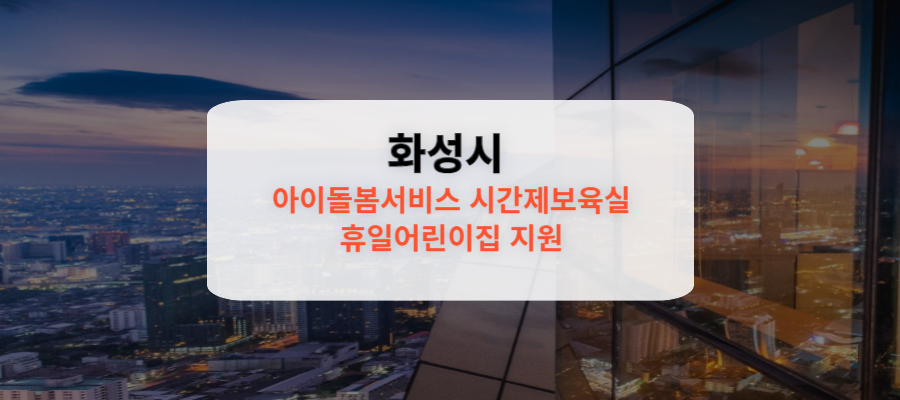 화성시 아이돌봄서비스 시간제보육실 휴일 어린이집 지원