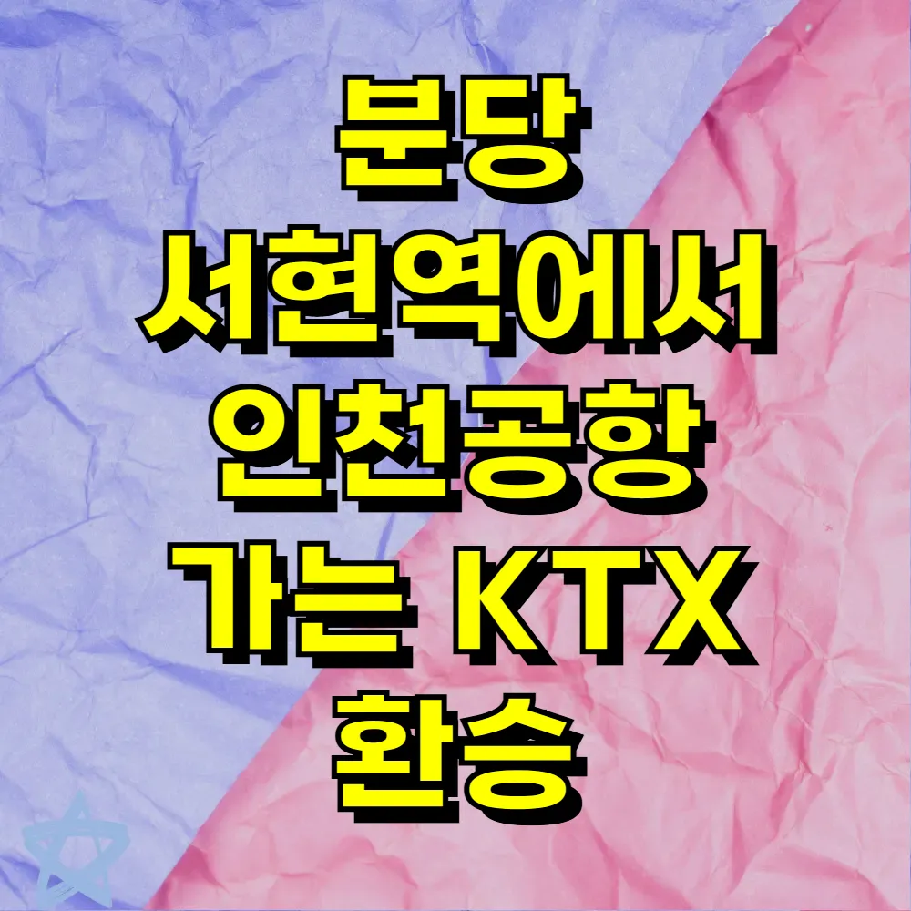 분당 서현역에서 인천공항 가는 KTX 환승