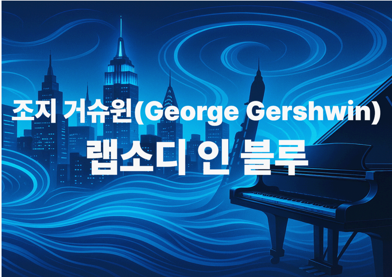 거슈윈 <랩소디 인 블루 Rhapsody in Blue> - 뉴욕의 심장 박동, 클래식과 재즈가 만난 순간