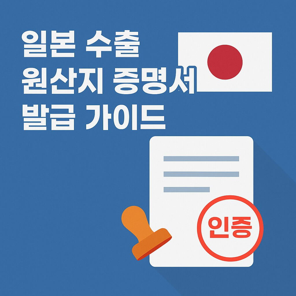 일본 수출 원산지 증명서 발급 완벽 가이드