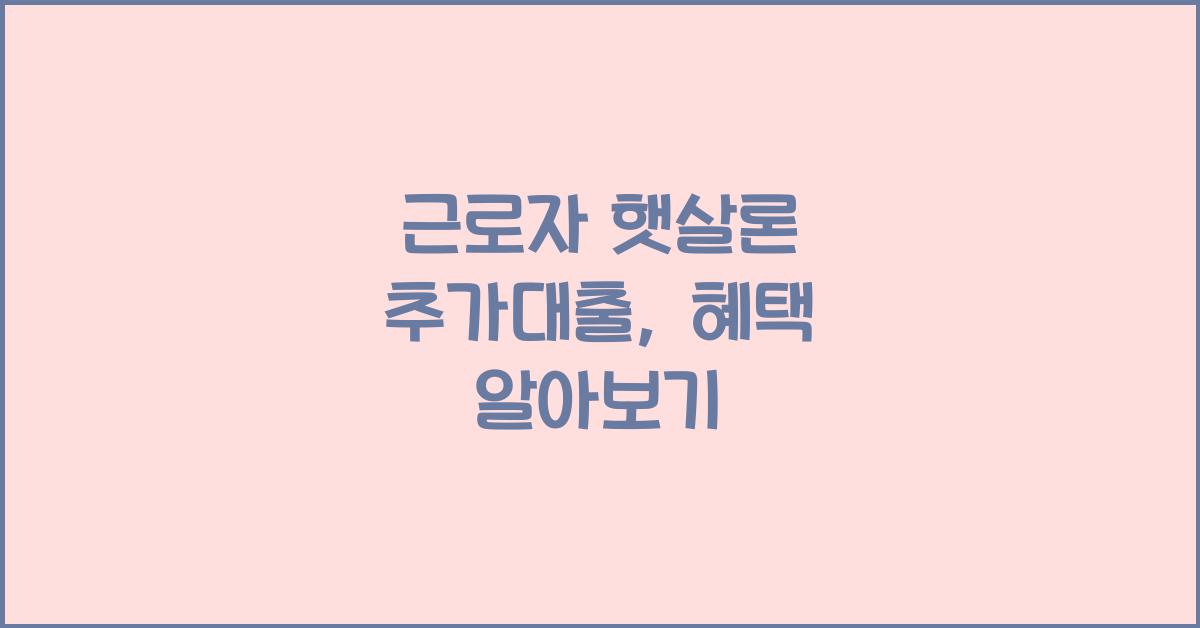 근로자 햇살론 추가대출