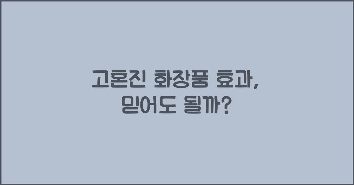 고혼진 화장품 효과