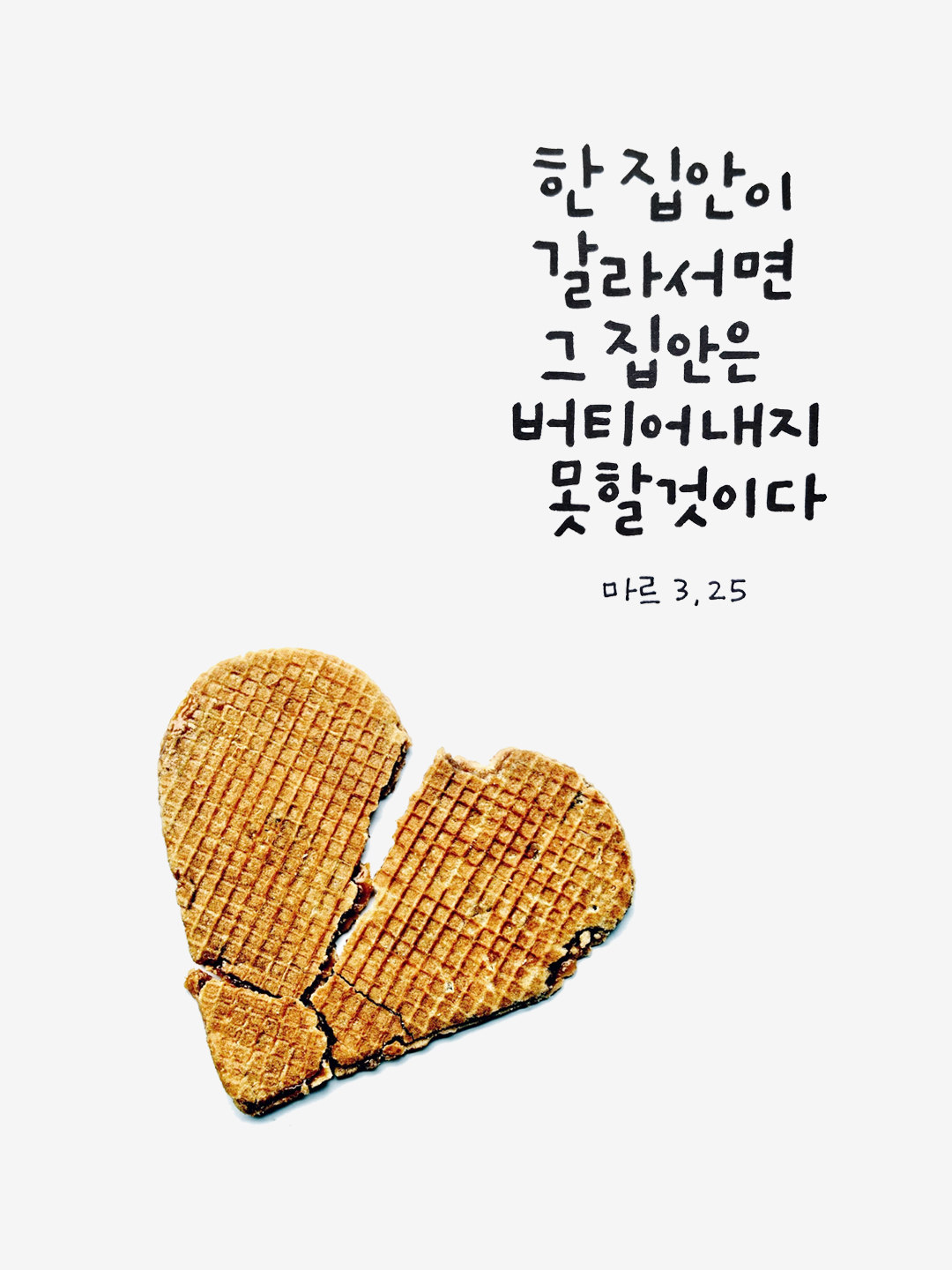 한 집안이 갈라서면 그 집안은 버티어 내지 못할 것이다. (마르코복음 3장 25절)