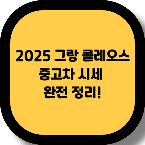 2025 그랑 콜레오스 중고차 시세 및 스마트한 구매 팁 총정리